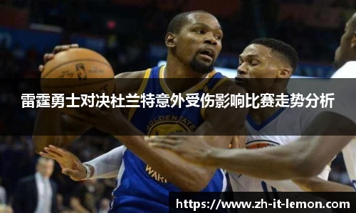 雷霆勇士对决杜兰特意外受伤影响比赛走势分析