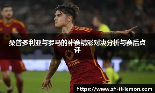 桑普多利亚与罗马的补赛精彩对决分析与赛后点评