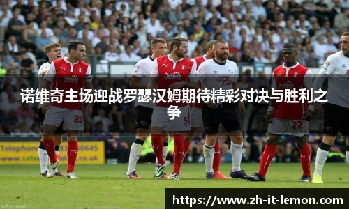 诺维奇主场迎战罗瑟汉姆期待精彩对决与胜利之争