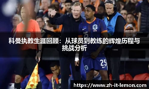 科曼执教生涯回顾:从球员到教练的辉煌历程与挑战分析