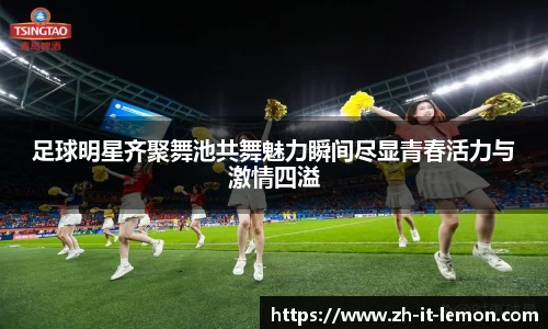 足球明星齐聚舞池共舞魅力瞬间尽显青春活力与激情四溢